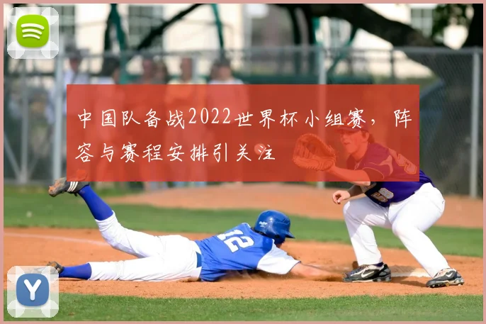 中国队备战2022世界杯小组赛,阵容与赛程安排引关注