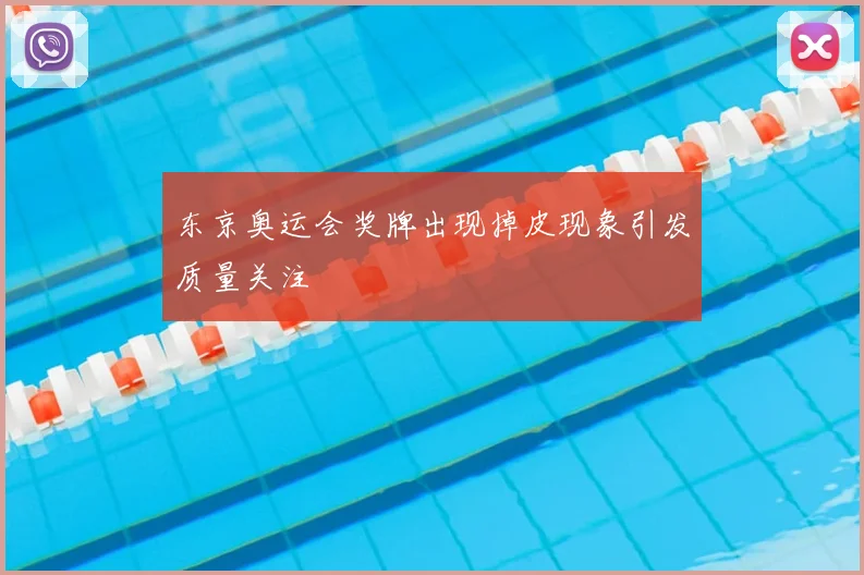 东京奥运会奖牌出现掉皮现象引发质量关注