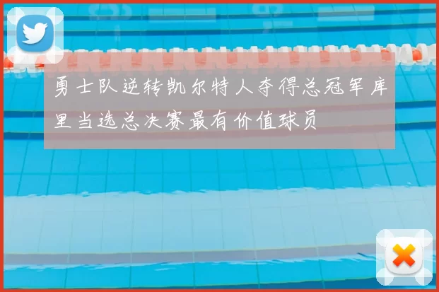 勇士队逆转凯尔特人夺得总冠军库里当选总决赛最有价值球员