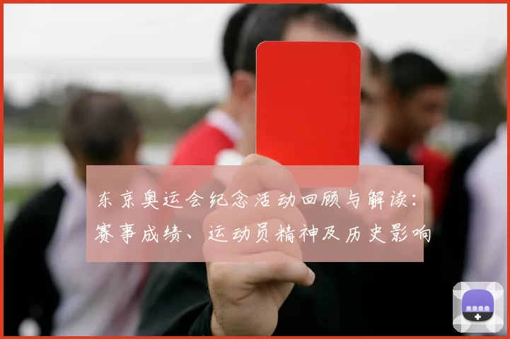 东京奥运会纪念活动回顾与解读：赛事成绩、运动员精神及历史影响