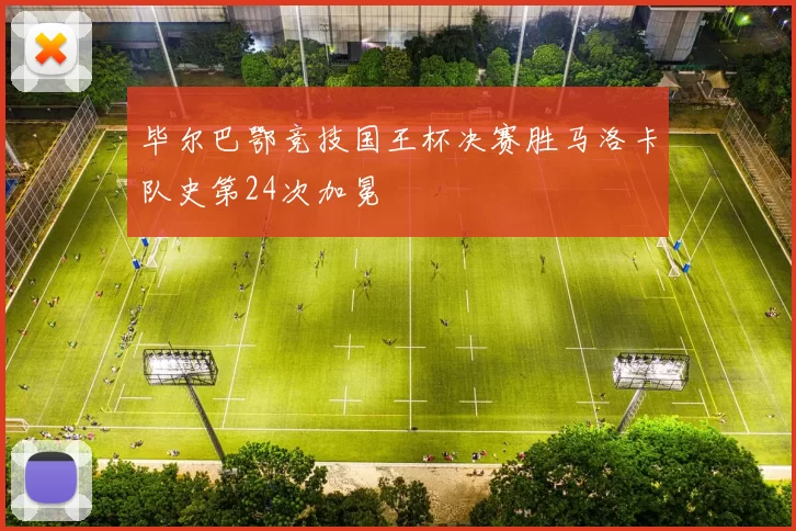 毕尔巴鄂竞技国王杯决赛胜马洛卡队史第24次加冕