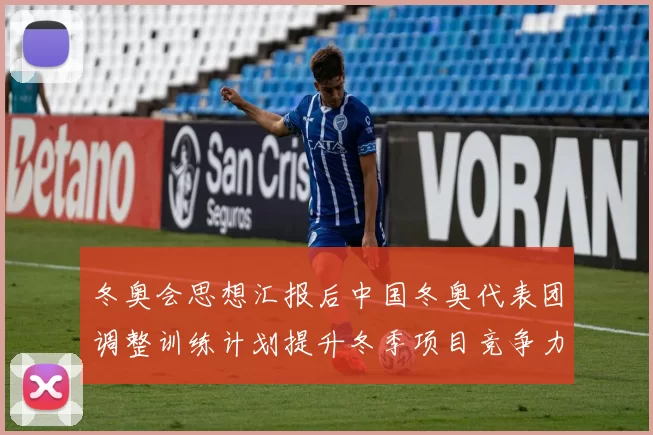 冬奥会思想汇报后中国冬奥代表团调整训练计划提升冬季项目竞争力