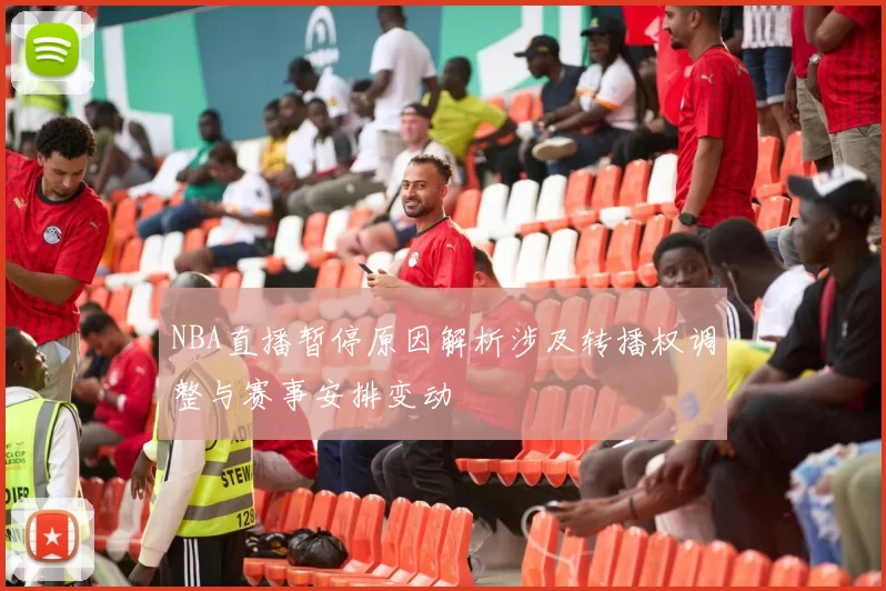 NBA直播暂停原因解析涉及转播权调整与赛事安排变动