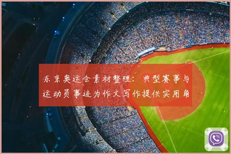 东京奥运会素材整理：典型赛事与运动员事迹为作文写作提供实用角度