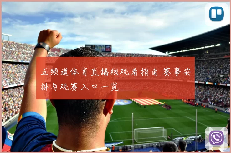 五频道体育直播线观看指南 赛事安排与观赛入口一览